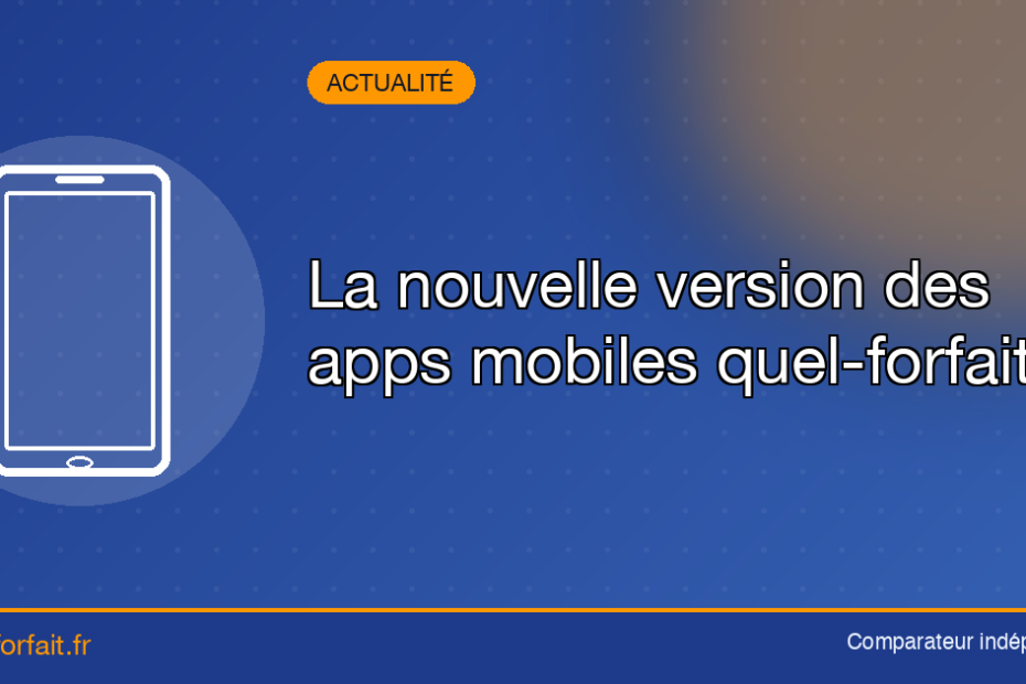 La nouvelle version des apps mobiles Quel-forfait - Quel Forfait : Comparateur de forfaits La nouvelle version des apps mobiles Quel-forfait