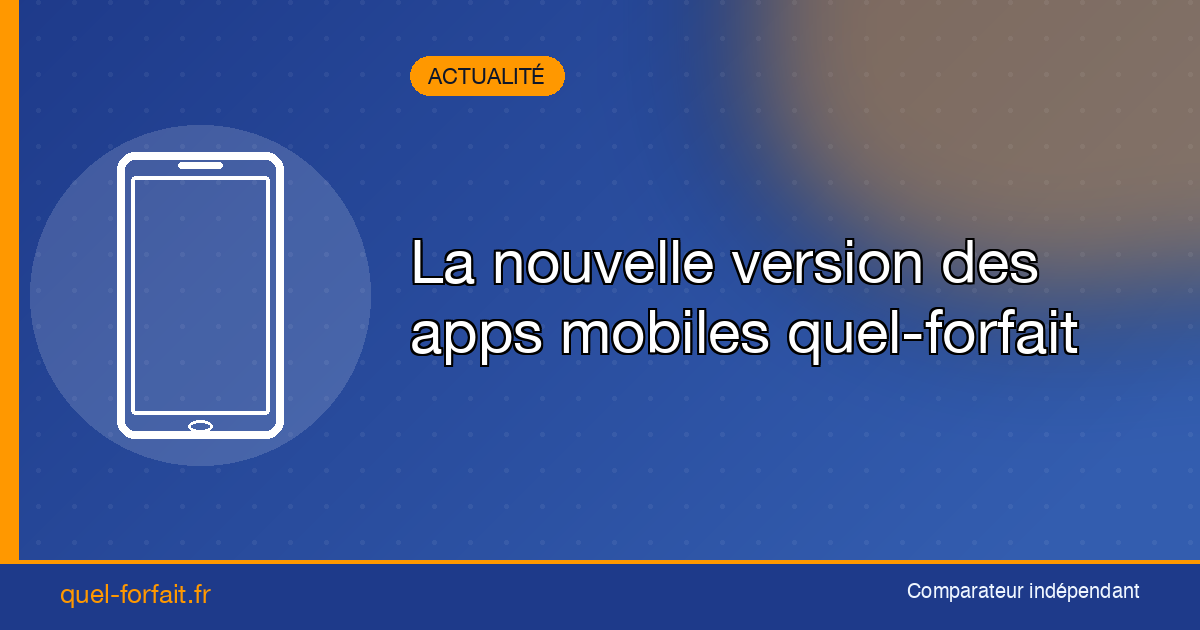 La nouvelle version des apps mobiles Quel-forfait