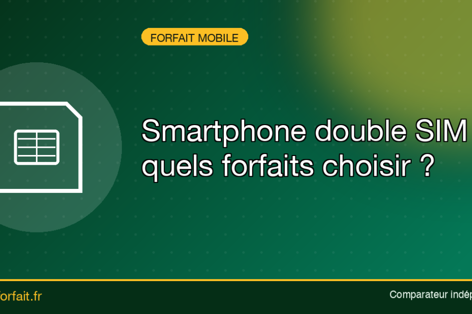 Smartphone en double SIM : quels forfaits choisir, le guide Quel-Forfait