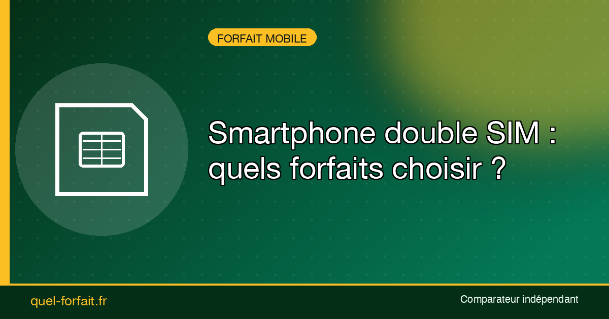 Smartphone en double SIM : quels forfaits choisir, le guide Quel-Forfait