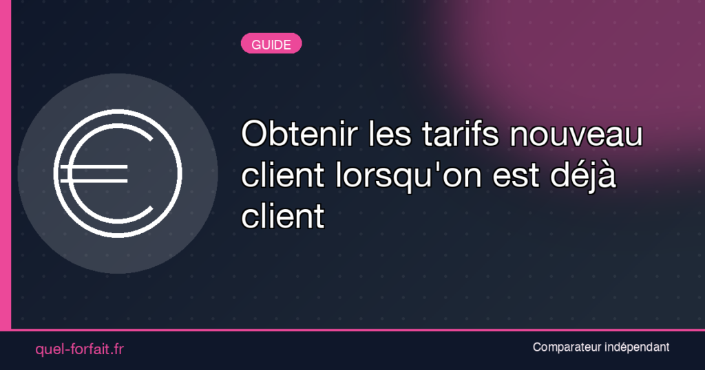 Obtenir les tarifs nouveau client lorsqu'on est déjà client