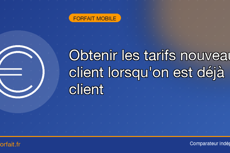 Obtenir les tarifs nouveau client lorsqu'on est déjà client