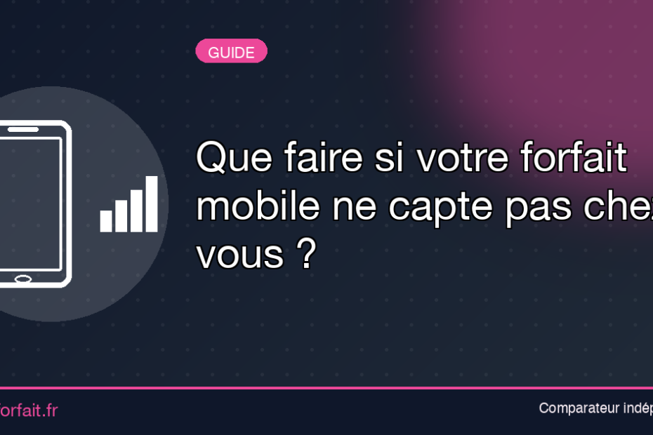 Que faire si votre forfait mobile ne capte pas chez vous ?