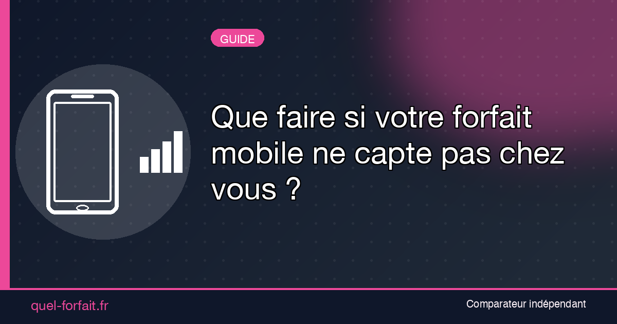 Que faire si votre forfait mobile ne capte pas chez vous ?