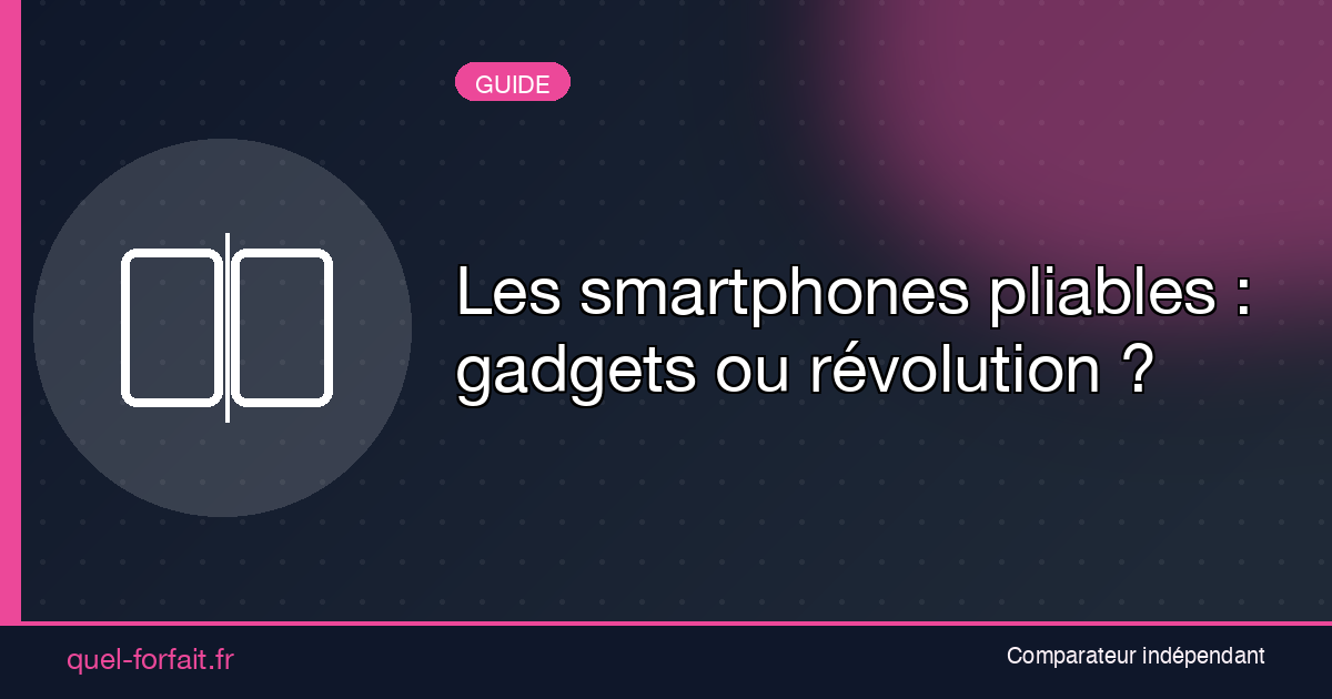 Les smartphones pliables : gadgets ou révolution ?