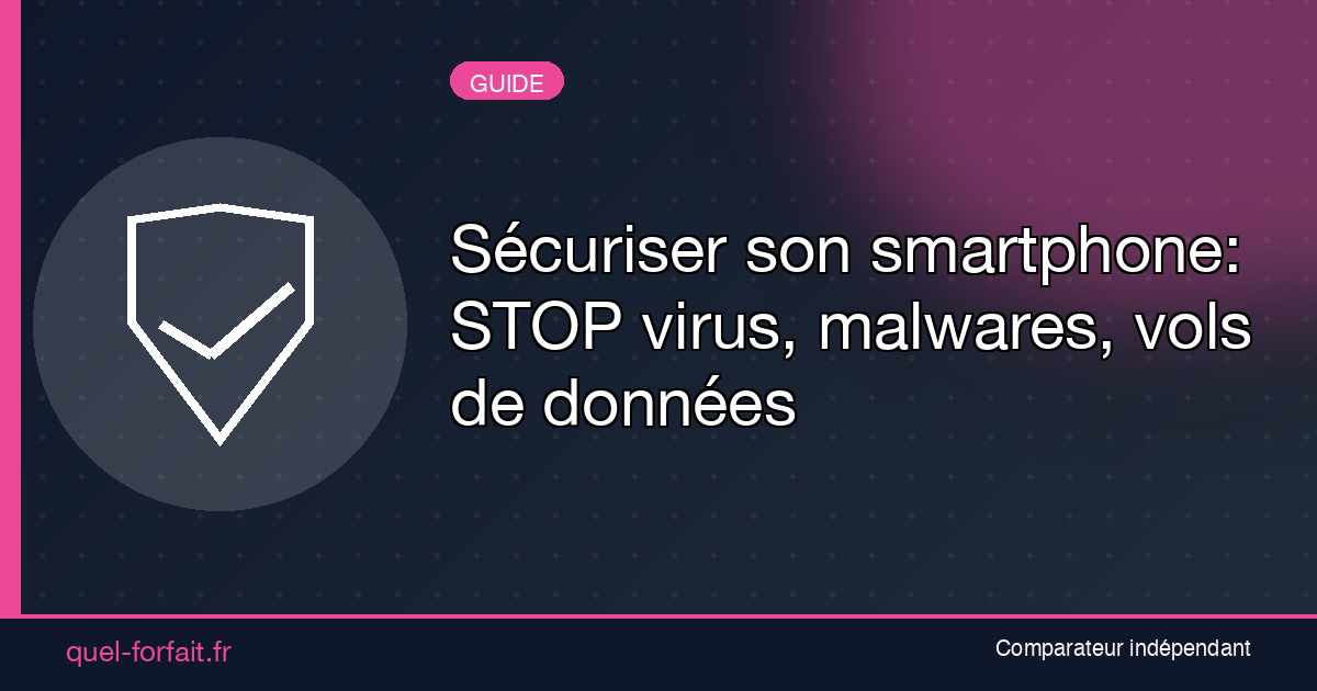 Sécuriser son smartphone: STOP virus, malwares, vols de données
