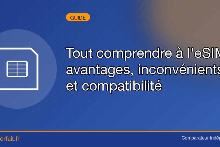 Tout comprendre à l’eSIM : avantages, inconvénients et compatibilité