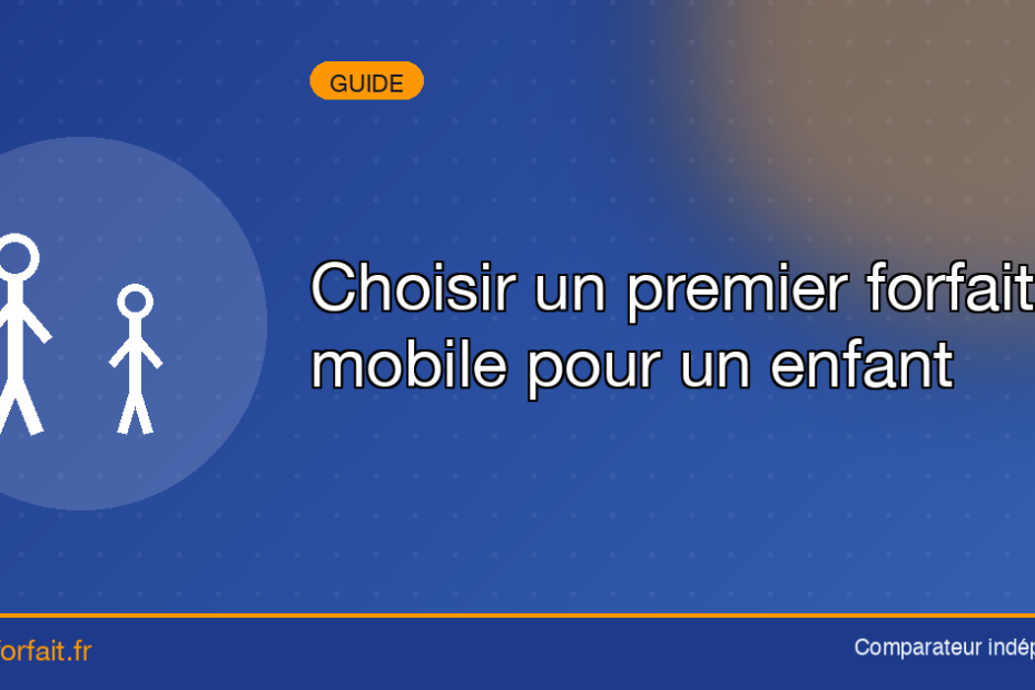 Choisir un premier forfait mobile pour un enfant - Quel Forfait : Comparateur de forfaits Choisir un premier forfait mobile pour un enfant
