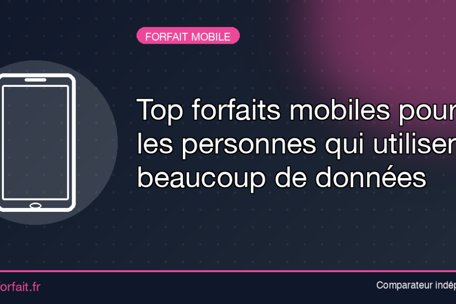 Top forfaits mobiles pour les personnes qui utilisent beaucoup de données