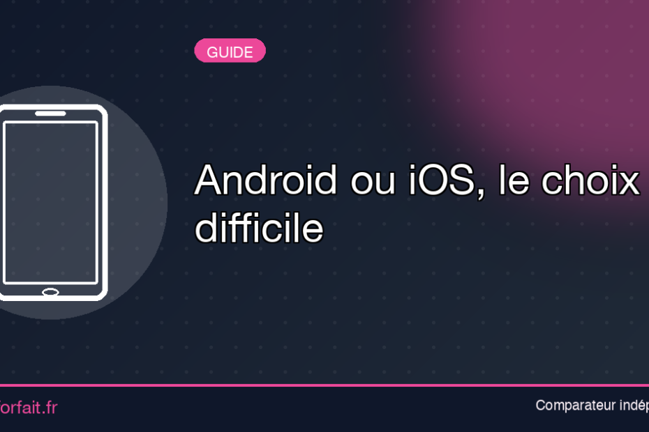 Android ou iOS, le choix difficile