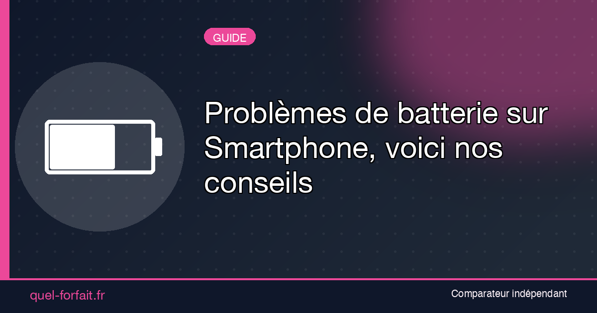 Problèmes de batterie sur Smartphone, voici nos conseils