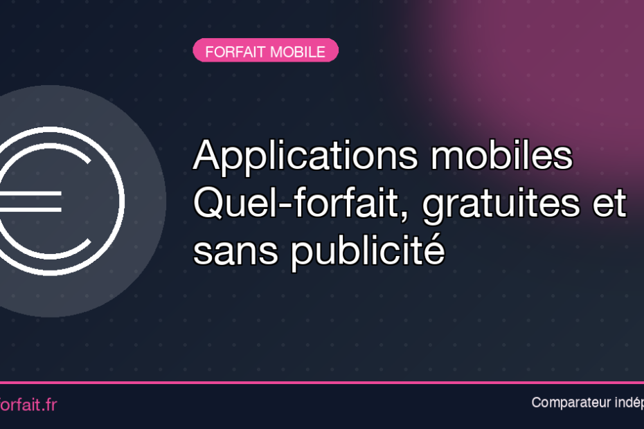 Applications mobiles Quel-forfait, gratuites et sans publicité