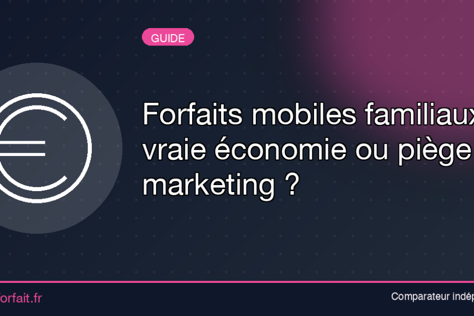 Forfaits mobiles familiaux : vraie économie ou piège marketing ?