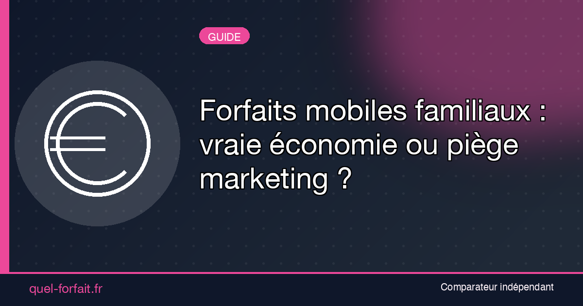 Forfaits mobiles familiaux : vraie économie ou piège marketing ?