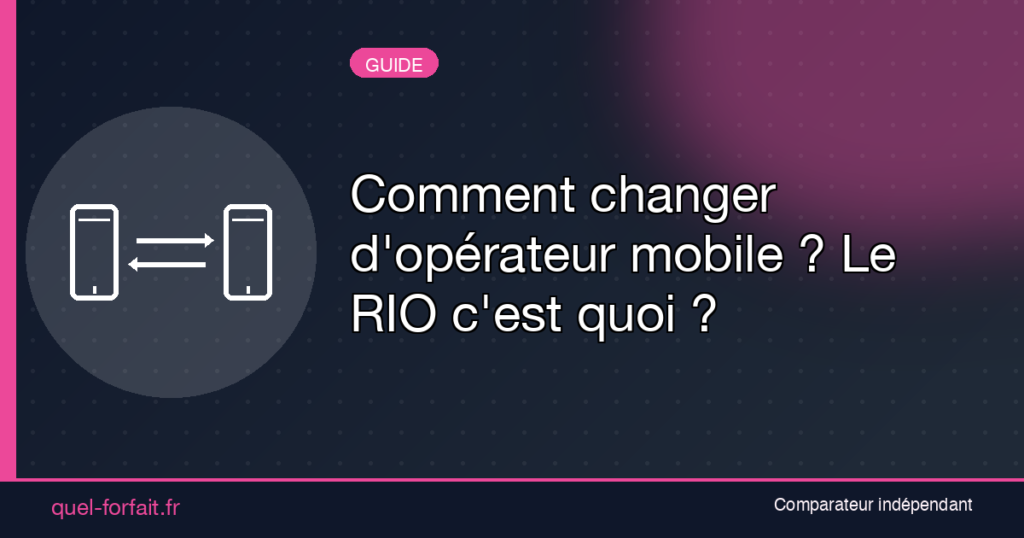 Comment changer d'opérateur mobile ? Le RIO c'est quoi ?