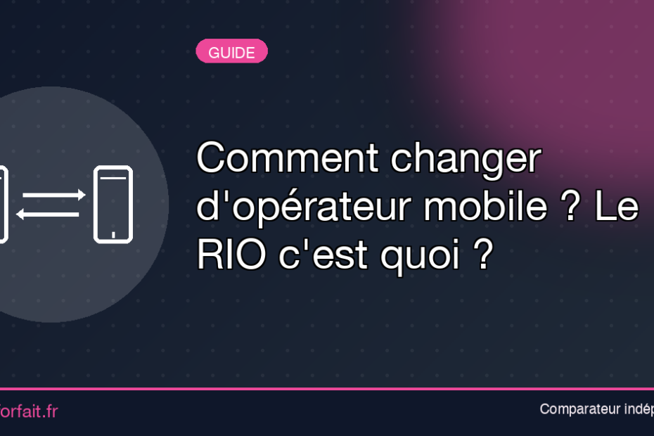 Comment changer d'opérateur mobile ? Le RIO c'est quoi ?