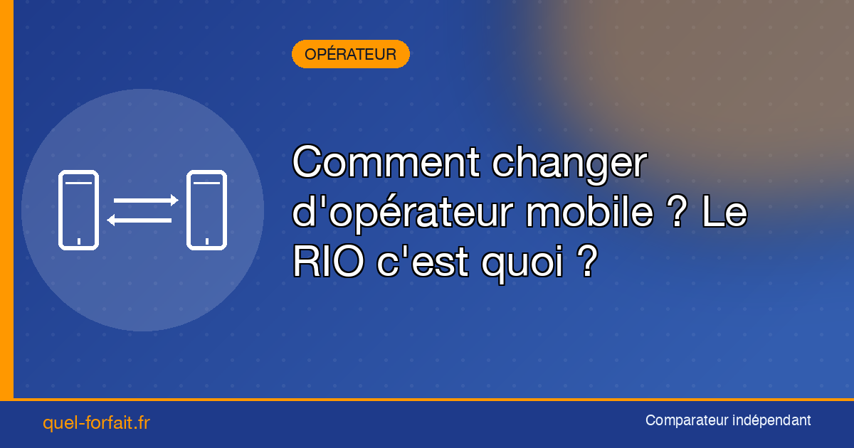 Comment changer d'opérateur mobile ? Le RIO c'est quoi ?