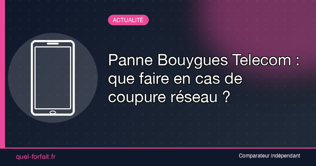 Panne Bouygues Telecom - reseau mobile bloque - Quel Forfait : Comparateur de forfaits - Quel Forfait : Comparateur de forfaits Panne Bouygues Telecom : que faire en cas de blocage du reseau Internet mobile