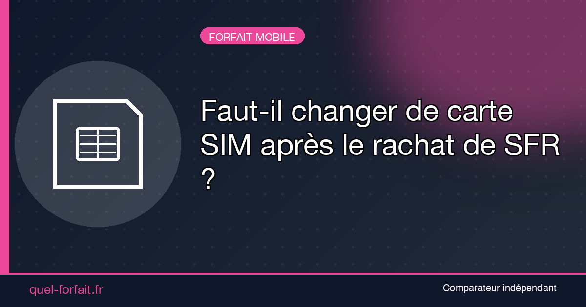 Faut-il changer de carte SIM après le rachat de SFR par Free, Orange et Bouygues ?