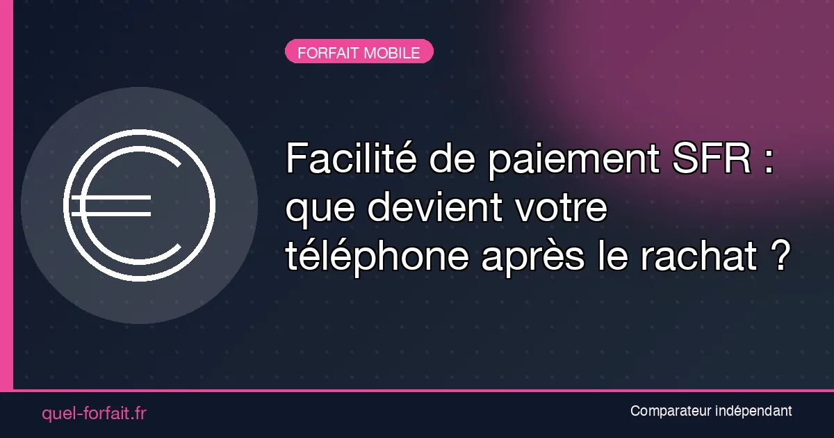 Facilité de paiement SFR et rachat : que devient votre téléphone payé en plusieurs fois ?
