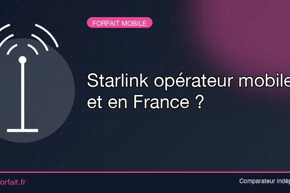 Starlink opérateur mobile et France - Quel Forfait : Comparateur de forfaits Starlink opérateur mobile : SpaceX peut-il remplacer votre forfait en France ?