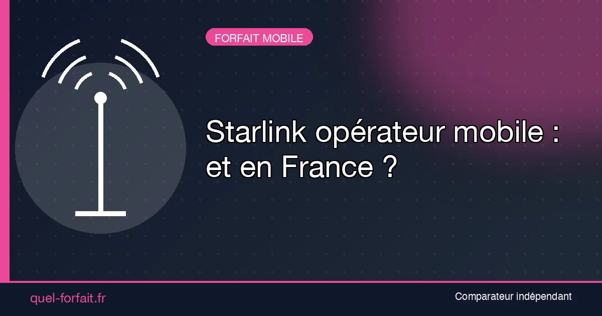 Starlink opérateur mobile : SpaceX peut-il remplacer votre forfait en France ?